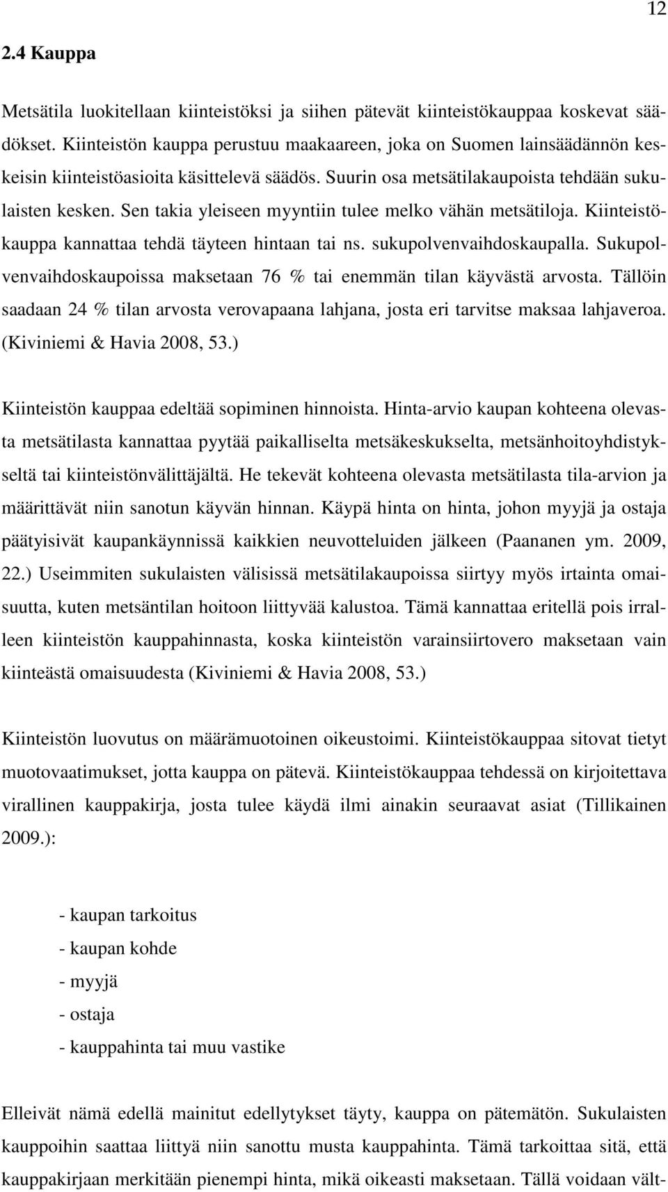 Sen takia yleiseen myyntiin tulee melko vähän metsätiloja. Kiinteistökauppa kannattaa tehdä täyteen hintaan tai ns. sukupolvenvaihdoskaupalla.