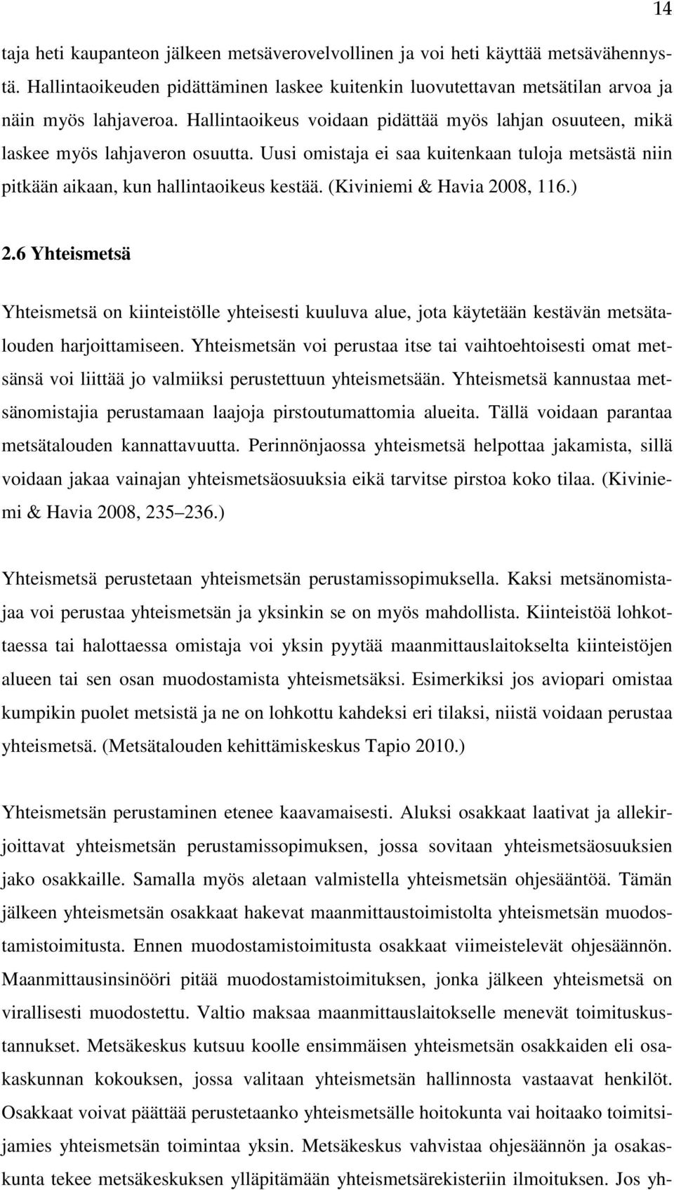 (Kiviniemi & Havia 2008, 116.) 2.6 Yhteismetsä Yhteismetsä on kiinteistölle yhteisesti kuuluva alue, jota käytetään kestävän metsätalouden harjoittamiseen.