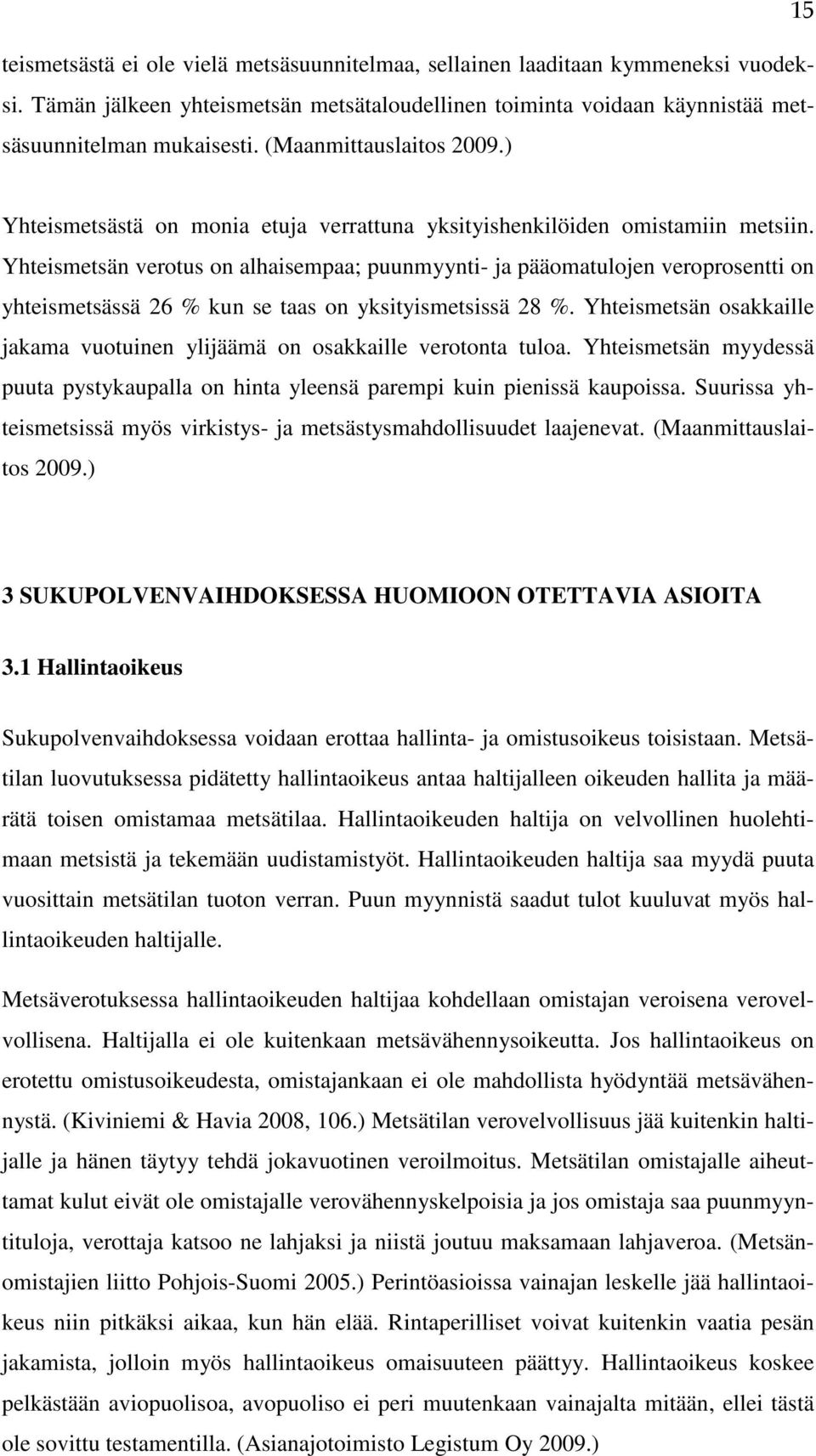 Yhteismetsän verotus on alhaisempaa; puunmyynti- ja pääomatulojen veroprosentti on yhteismetsässä 26 % kun se taas on yksityismetsissä 28 %.