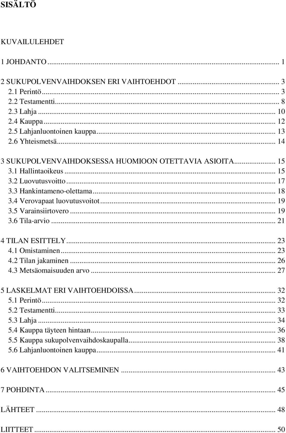 5 Varainsiirtovero... 19 3.6 Tila-arvio... 21 4 TILAN ESITTELY... 23 4.1 Omistaminen... 23 4.2 Tilan jakaminen... 26 4.3 Metsäomaisuuden arvo... 27 5 LASKELMAT ERI VAIHTOEHDOISSA... 32 5.1 Perintö.