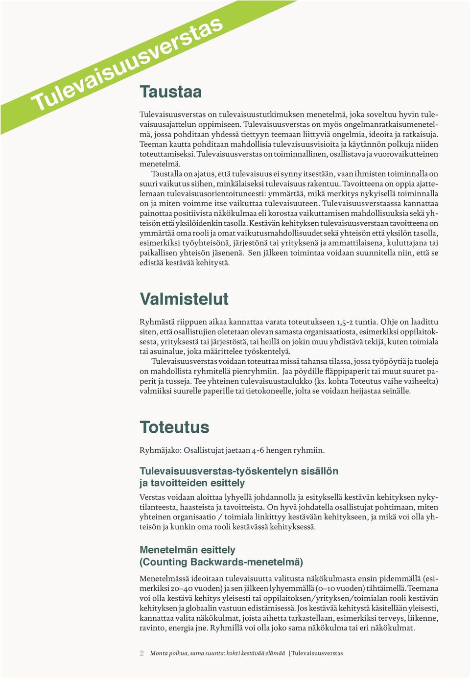 Teeman kautta pohditaan mahdollisia tulevaisuusvisioita ja käytännön polkuja niiden toteuttamiseksi. Tulevaisuusverstas on toiminnallinen, osallistava ja vuorovaikutteinen menetelmä.