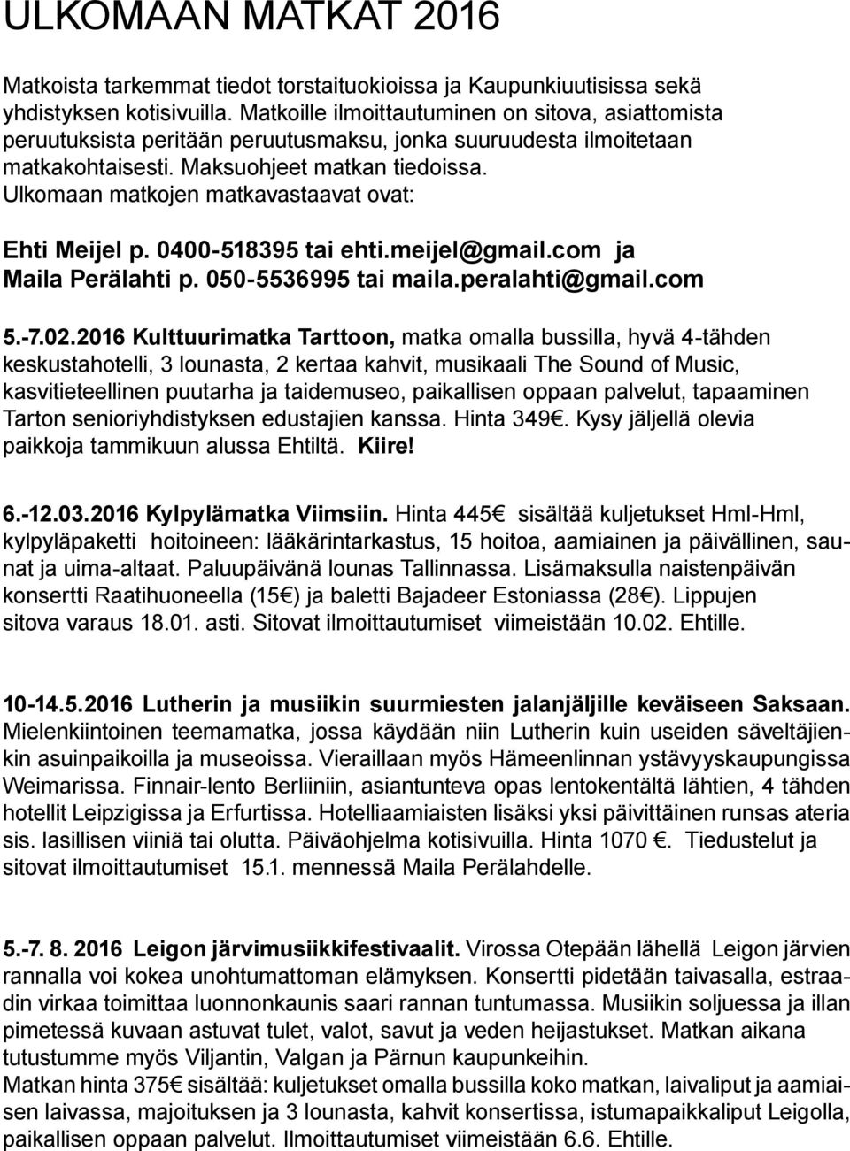 Ulkomaan matkojen matkavastaavat ovat: Ehti Meijel p. 0400-518395 tai ehti.meijel@gmail.com ja Maila Perälahti p. 050-5536995 tai maila.peralahti@gmail.com 5.-7.02.