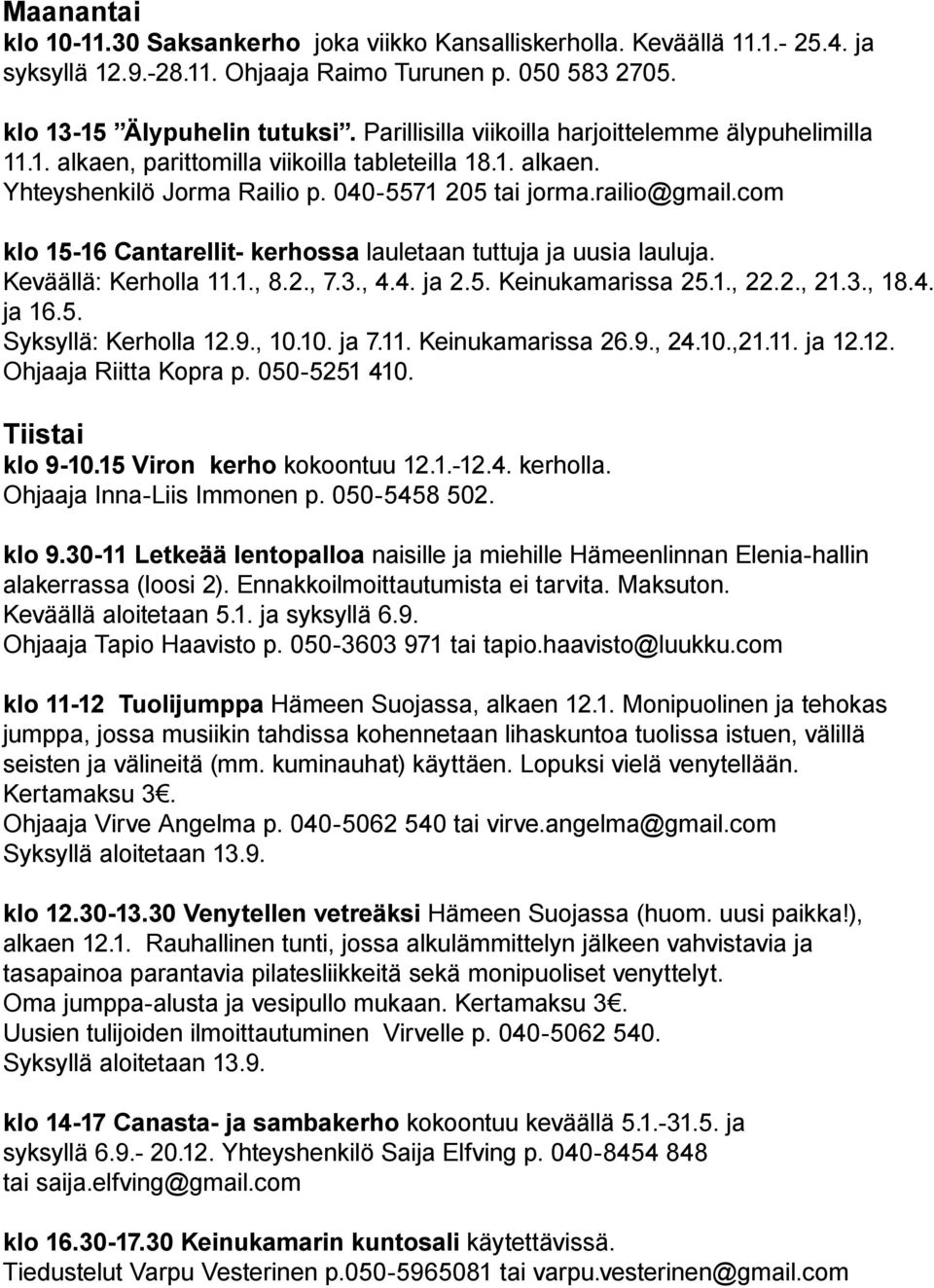 com klo 15-16 Cantarellit- kerhossa lauletaan tuttuja ja uusia lauluja. Keväällä: Kerholla 11.1., 8.2., 7.3., 4.4. ja 2.5. Keinukamarissa 25.1., 22.2., 21.3., 18.4. ja 16.5. Syksyllä: Kerholla 12.9.