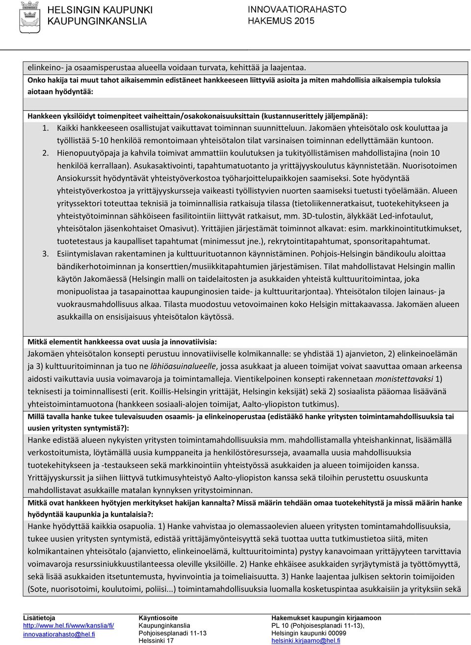 vaiheittain/osakokonaisuuksittain (kustannuserittely jäljempänä): 1. Kaikki hankkeeseen osallistujat vaikuttavat toiminnan suunnitteluun.