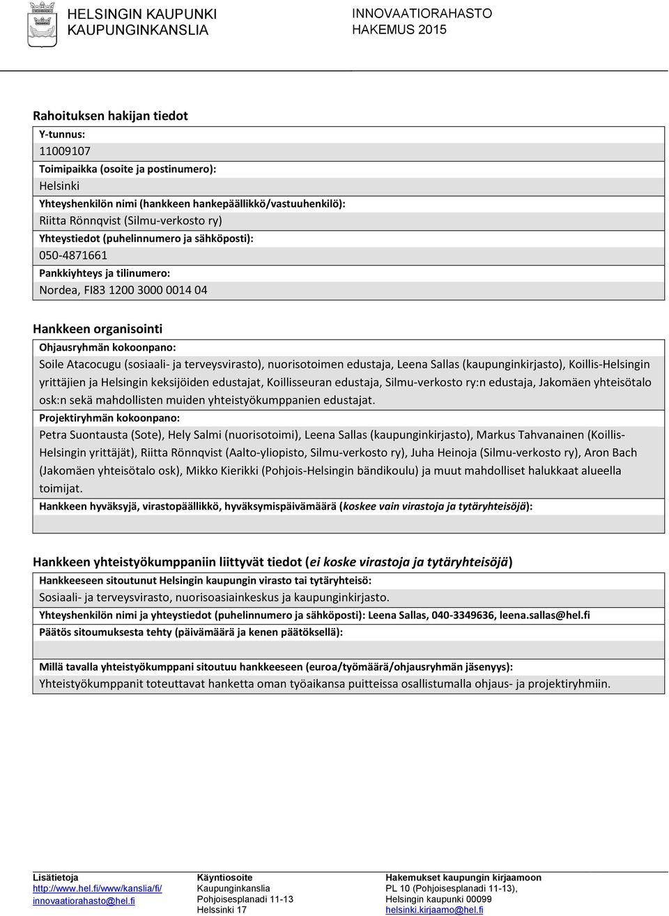 terveysvirasto), nuorisotoimen edustaja, Leena Sallas (kaupunginkirjasto), Koillis-Helsingin yrittäjien ja Helsingin keksijöiden edustajat, Koillisseuran edustaja, Silmu-verkosto ry:n edustaja,