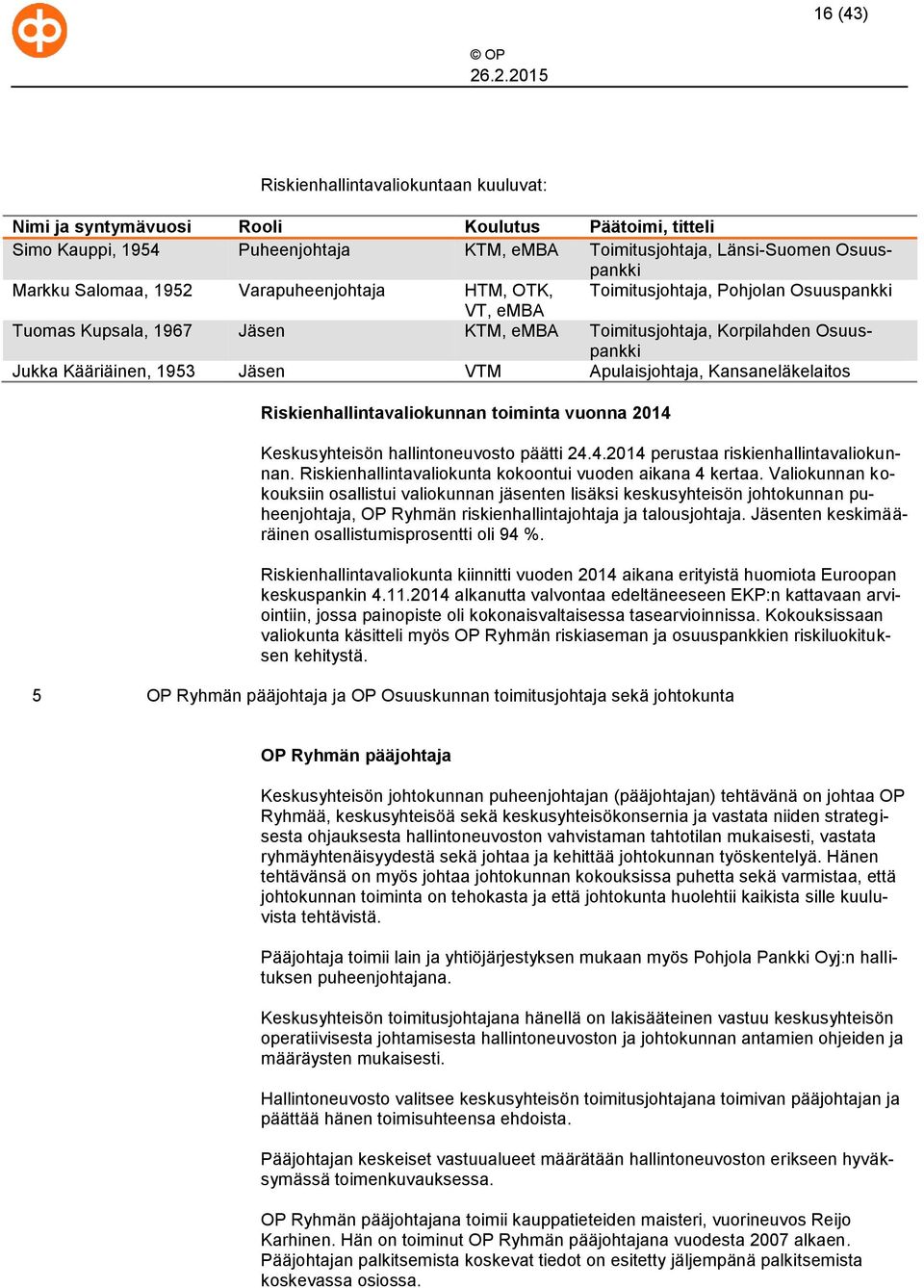 Kansaneläkelaitos Riskienhallintavaliokunnan toiminta vuonna 2014 Keskusyhteisön hallintoneuvosto päätti 24.4.2014 perustaa riskienhallintavaliokunnan.