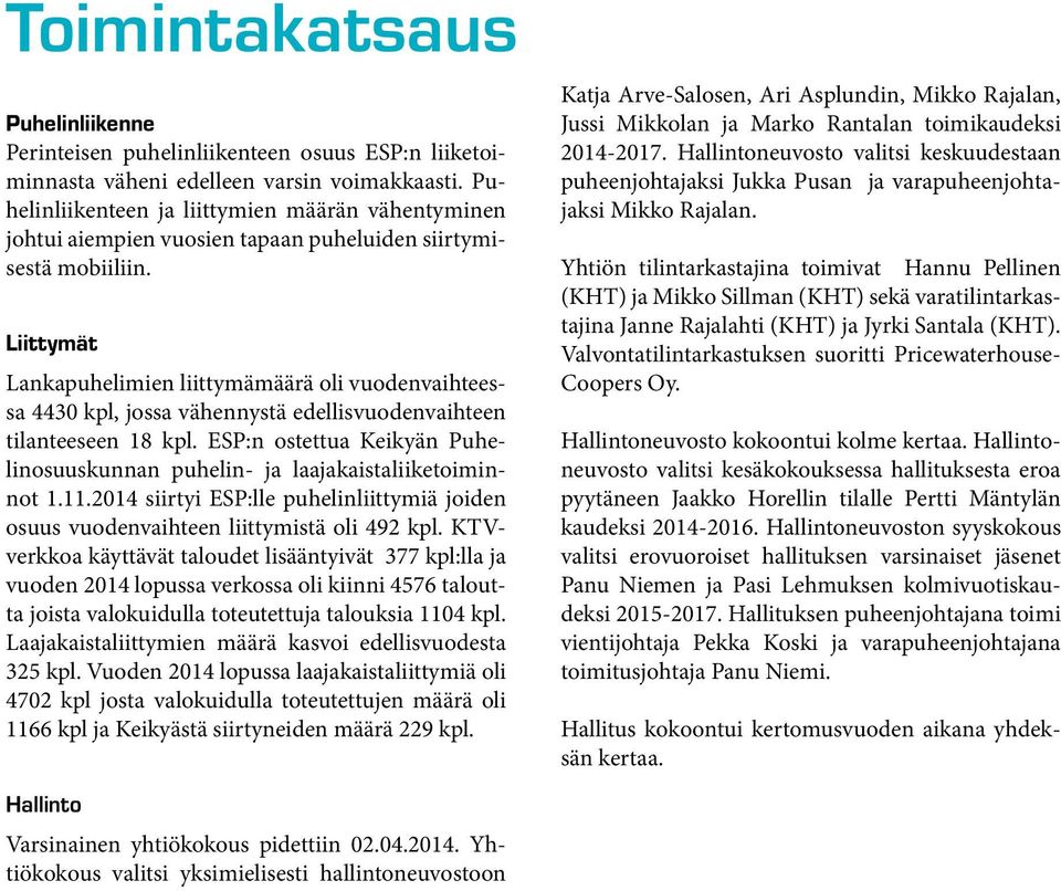 Liittymät Lankapuhelimien liittymämäärä oli vuodenvaihteessa 443 kpl, jossa vähennystä edellisvuodenvaihteen tilanteeseen 18 kpl.