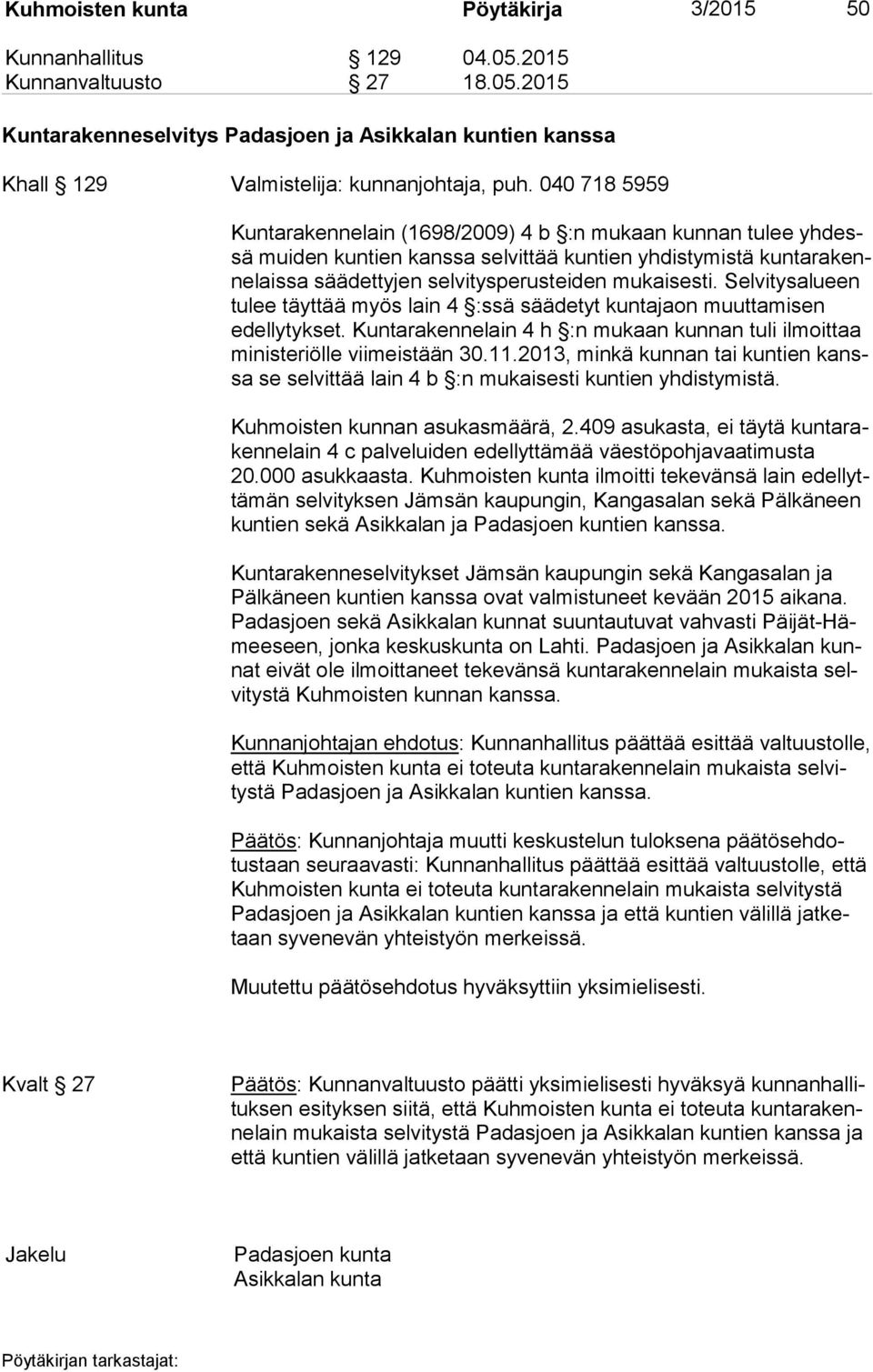 Selvitysalueen tu lee täyttää myös lain 4 :ssä säädetyt kuntajaon muuttamisen edel ly tyk set. Kuntarakennelain 4 h :n mukaan kunnan tuli ilmoittaa mi nis te riöl le viimeistään 30.11.