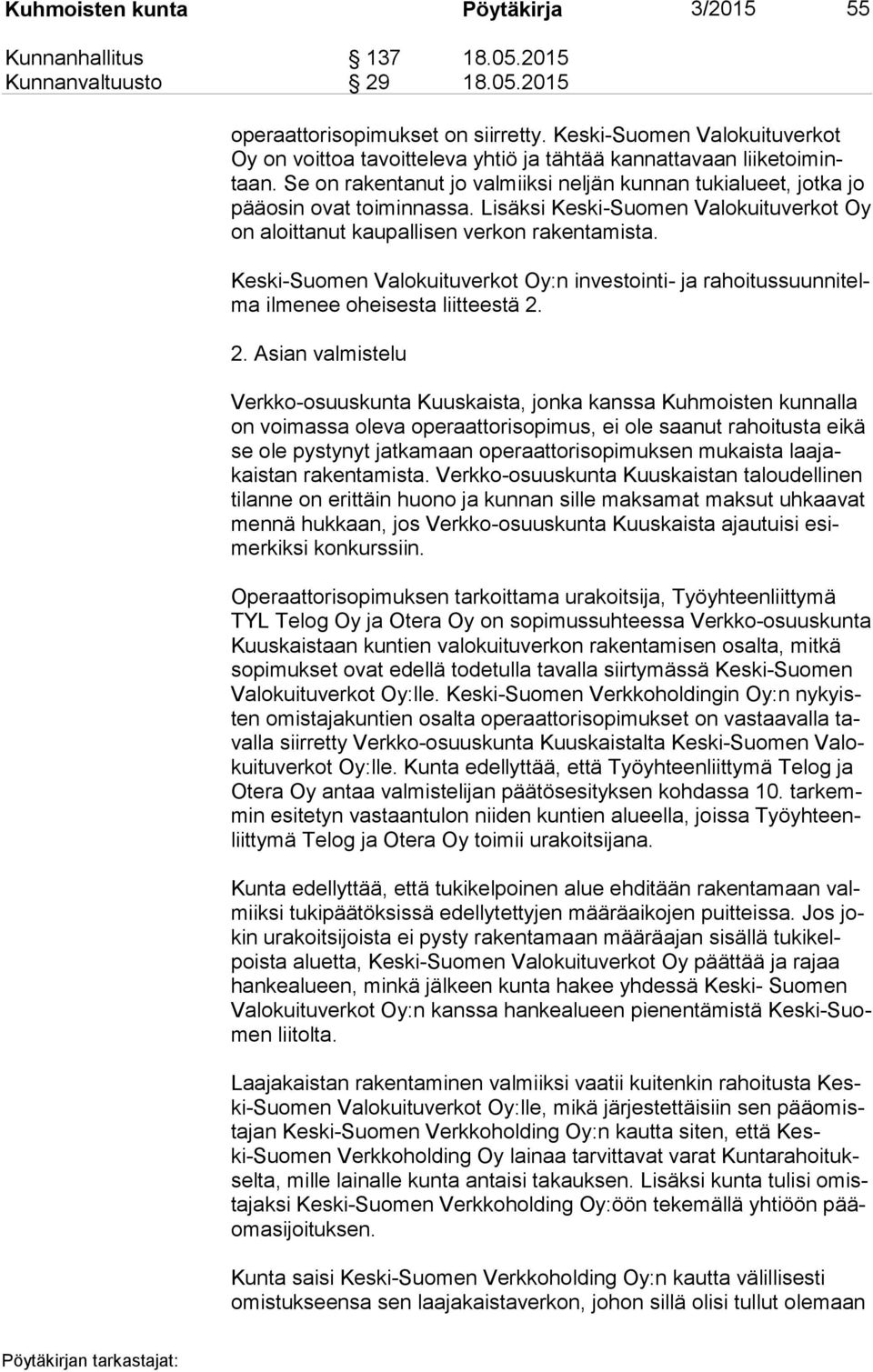 Lisäksi Keski-Suomen Valokuituverkot Oy on aloittanut kaupallisen verkon rakentamista. Keski-Suomen Valokuituverkot Oy:n investointi- ja ra hoi tus suun ni telma ilmenee oheisesta liitteestä 2.