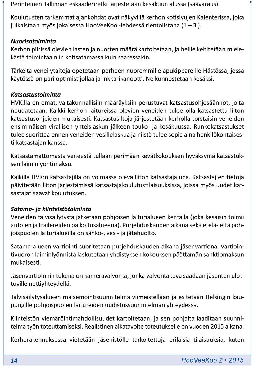 Nuorisotoiminta Kerhon piirissä olevien lasten ja nuorten määrä kartoitetaan, ja heille kehitetään mielekästä toimintaa niin kotisatamassa kuin saaressakin.