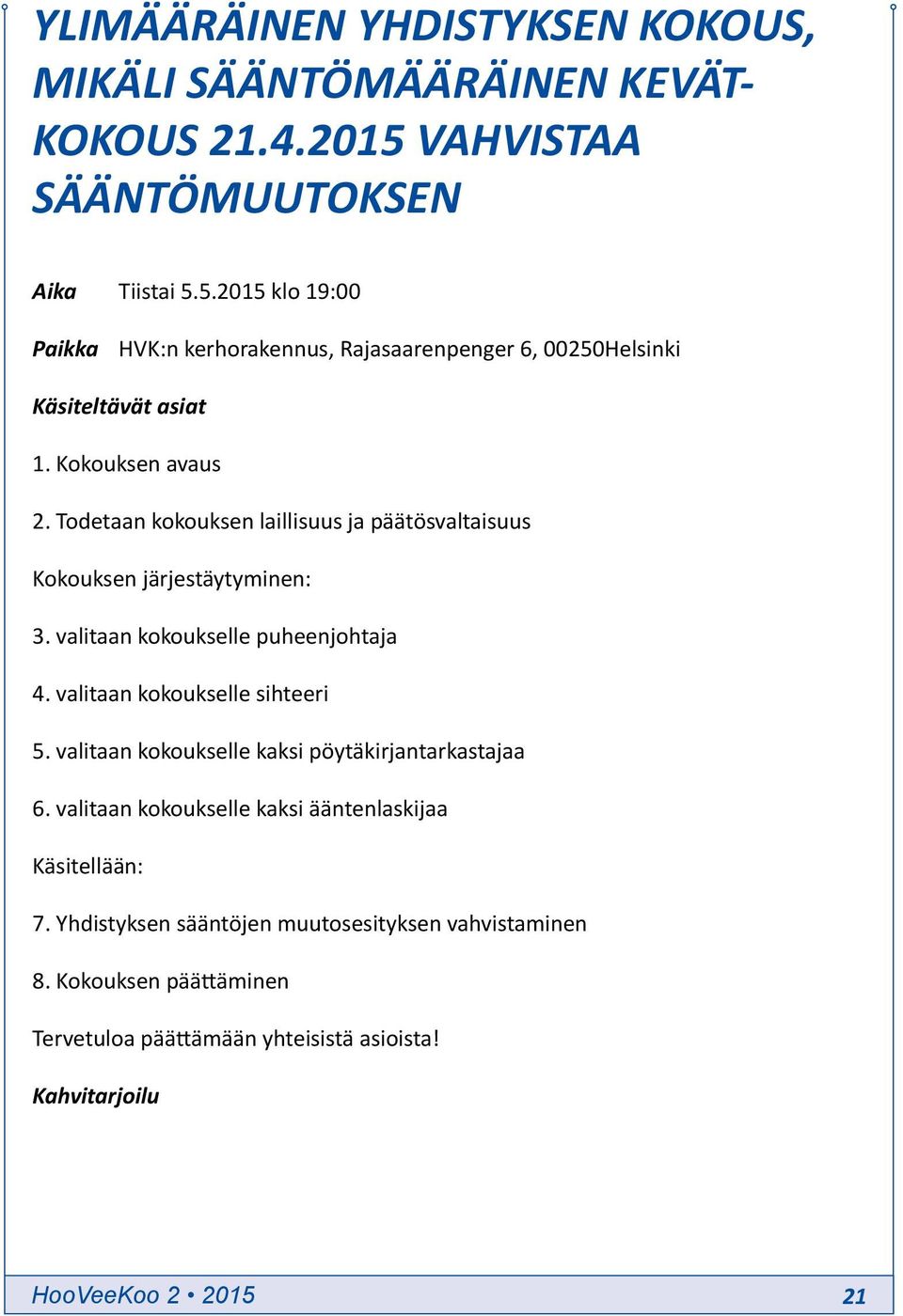 Todetaan kokouksen laillisuus ja päätösvaltaisuus Kokouksen järjestäytyminen: 3. valitaan kokoukselle puheenjohtaja 4. valitaan kokoukselle sihteeri 5.