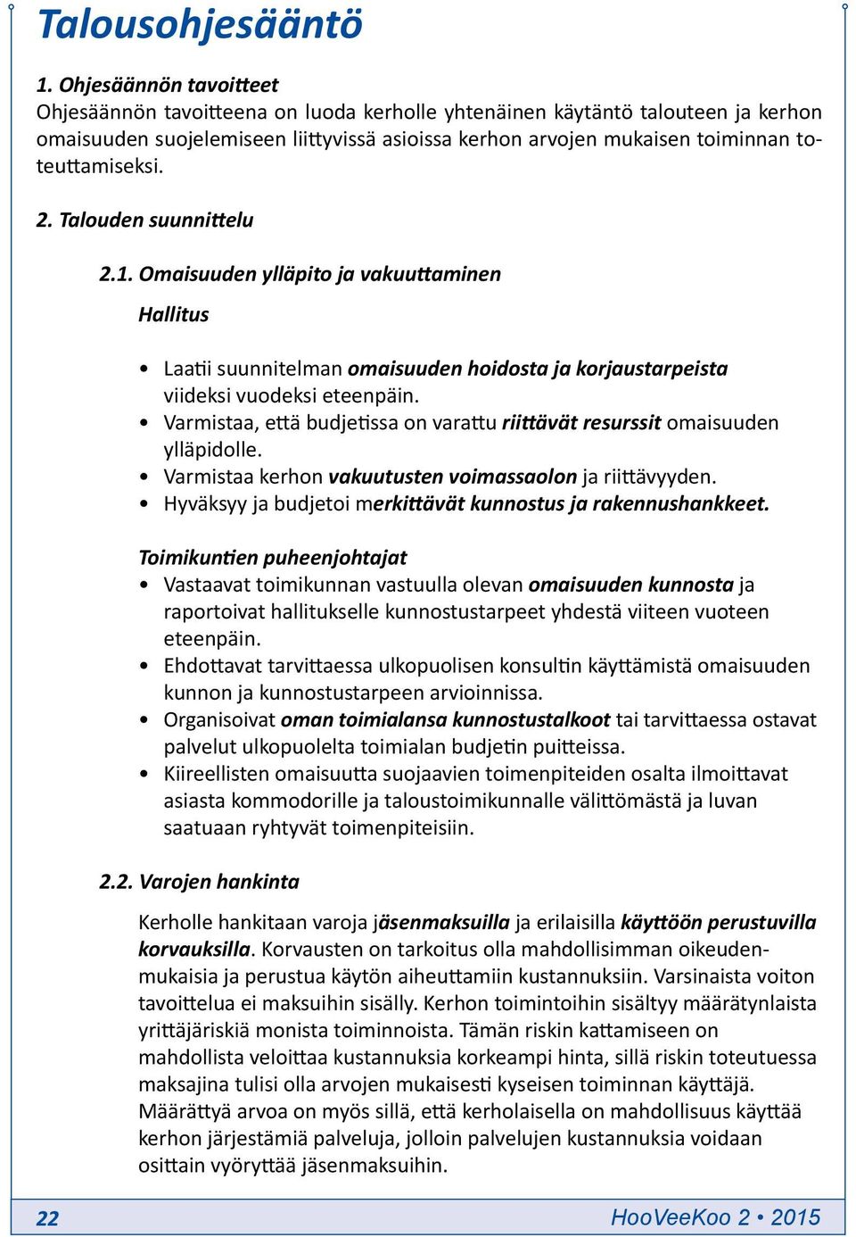 toteuttamiseksi. 2. Talouden suunnittelu 2.1. Omaisuuden ylläpito ja vakuuttaminen Hallitus Laatii suunnitelman omaisuuden hoidosta ja korjaustarpeista viideksi vuodeksi eteenpäin.