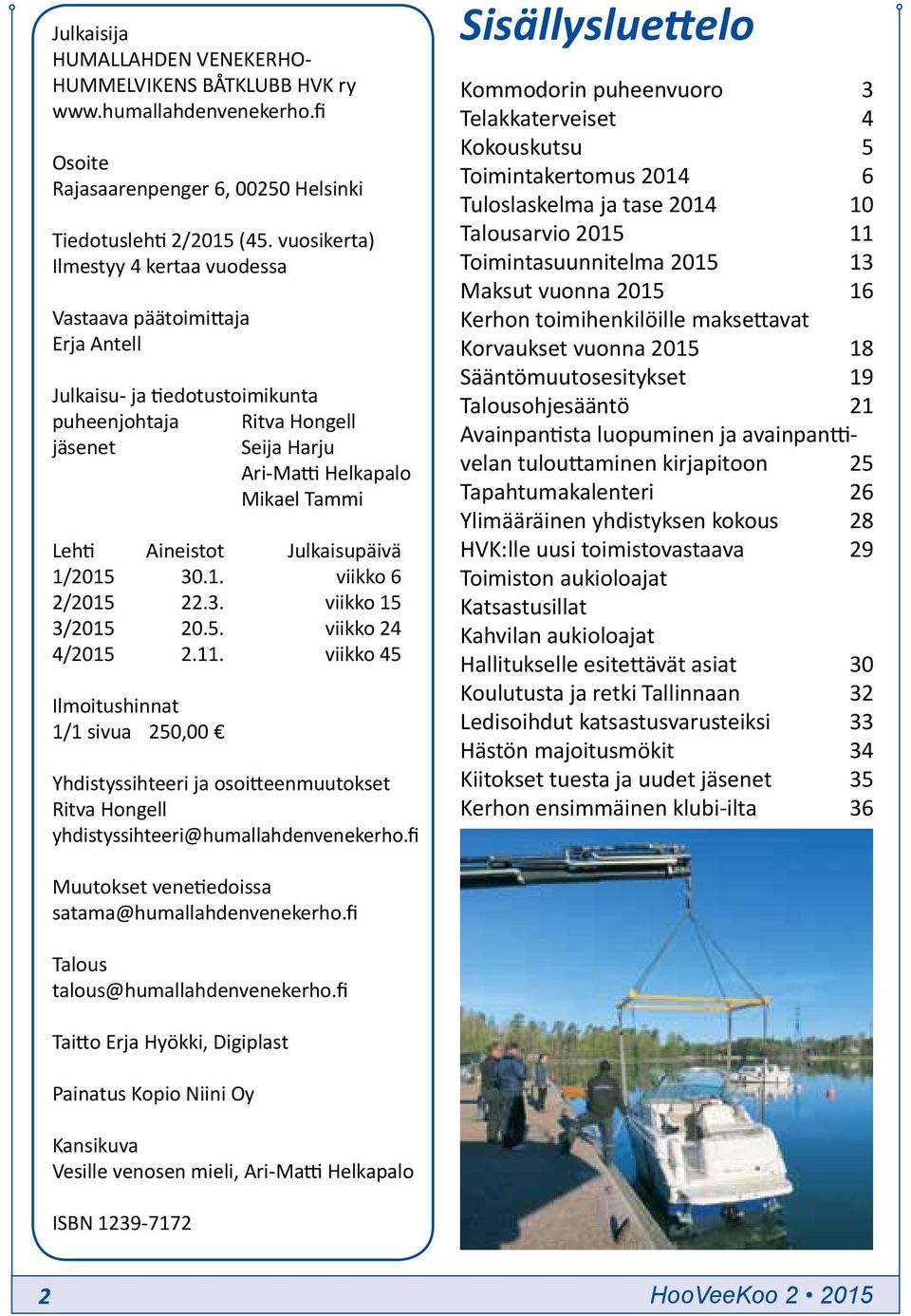 Aineistot Julkaisupäivä 1/2015 30.1. viikko 6 2/2015 22.3. viikko 15 3/2015 20.5. viikko 24 4/2015 2.11.