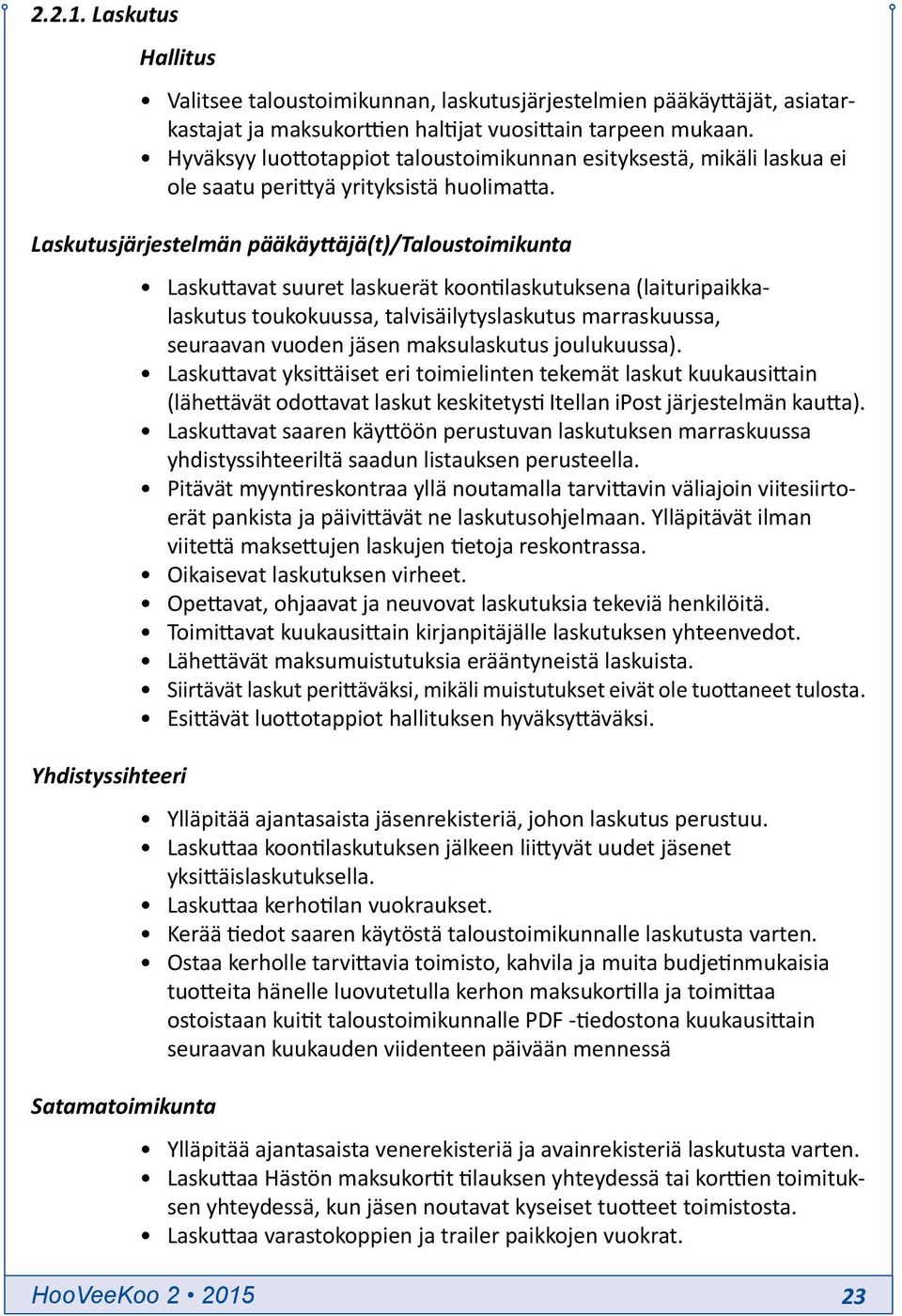 Laskutusjärjestelmän pääkäyttäjä(t)/taloustoimikunta Laskuttavat suuret laskuerät koontilaskutuksena (laituripaikkalaskutus toukokuussa, talvisäilytyslaskutus marraskuussa, seuraavan vuoden jäsen