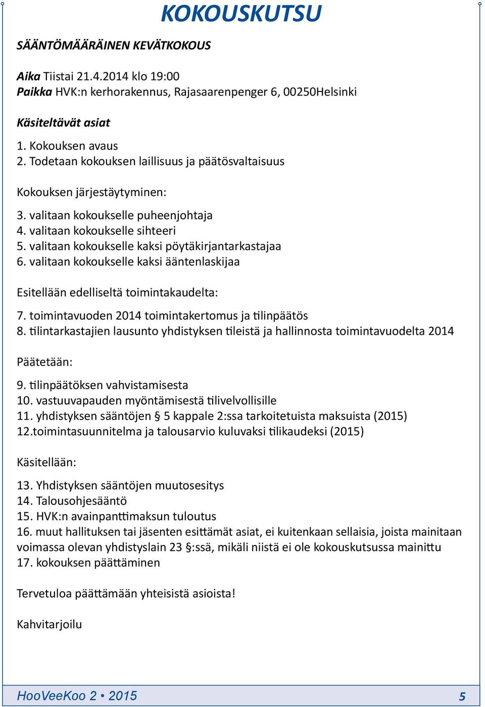 valitaan kokoukselle kaksi pöytäkirjantarkastajaa 6. valitaan kokoukselle kaksi ääntenlaskijaa Esitellään edelliseltä toimintakaudelta: 7. toimintavuoden 2014 toimintakertomus ja tilinpäätös 8.