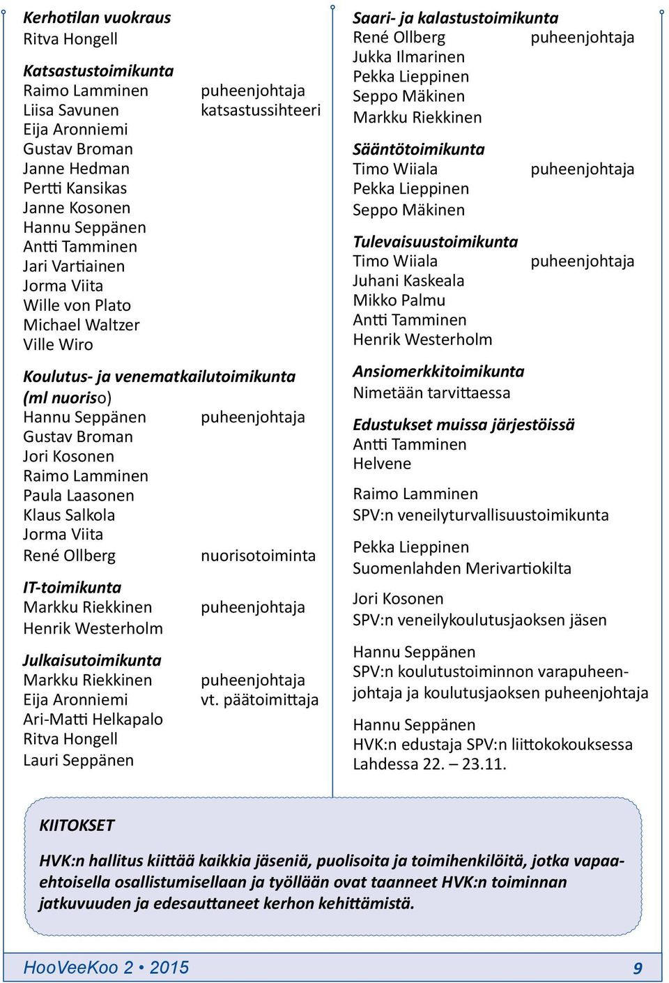 Kosonen Raimo Lamminen Paula Laasonen Klaus Salkola Jorma Viita René Ollberg nuorisotoiminta IT-toimikunta Markku Riekkinen Henrik Westerholm Julkaisutoimikunta Markku Riekkinen Eija Aronniemi