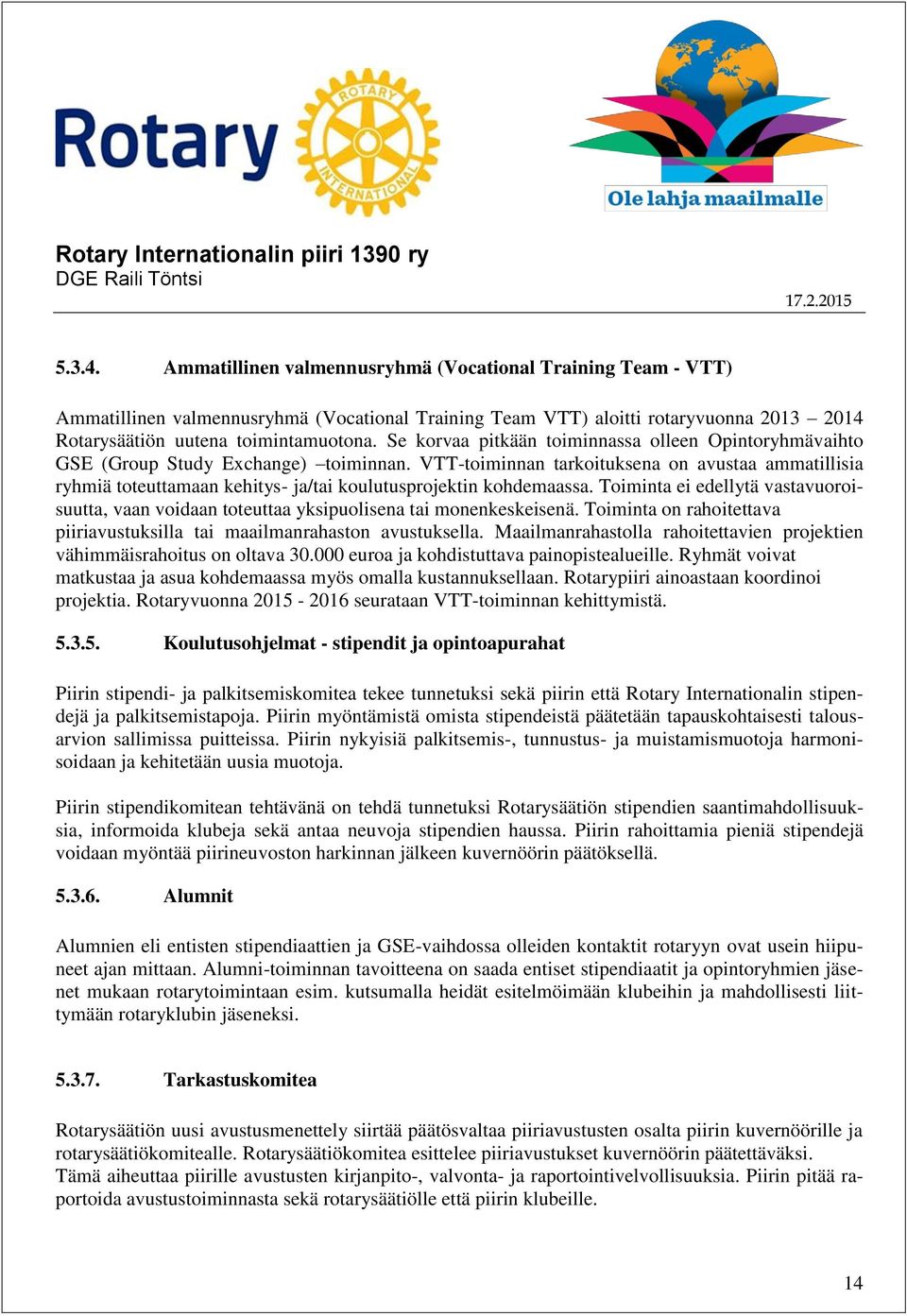 VTT-toiminnan tarkoituksena on avustaa ammatillisia ryhmiä toteuttamaan kehitys- ja/tai koulutusprojektin kohdemaassa.