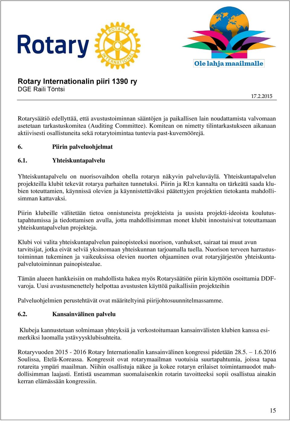 Yhteiskuntapalvelu Yhteiskuntapalvelu on nuorisovaihdon ohella rotaryn näkyvin palveluväylä. Yhteiskuntapalvelun projekteilla klubit tekevät rotarya parhaiten tunnetuksi.