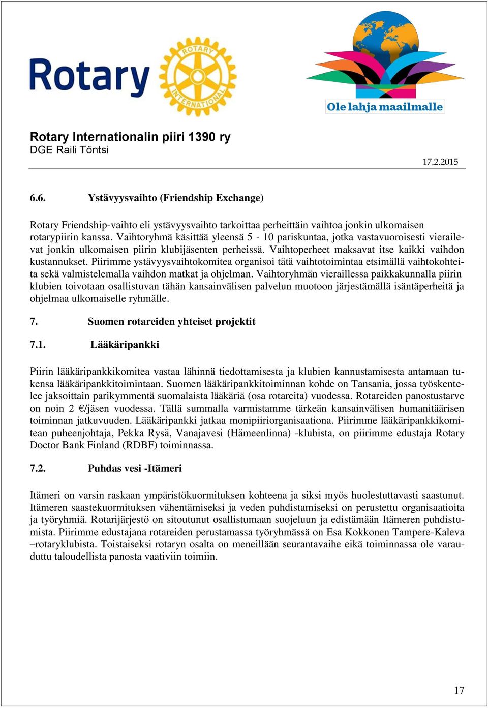 Piirimme ystävyysvaihtokomitea organisoi tätä vaihtotoimintaa etsimällä vaihtokohteita sekä valmistelemalla vaihdon matkat ja ohjelman.