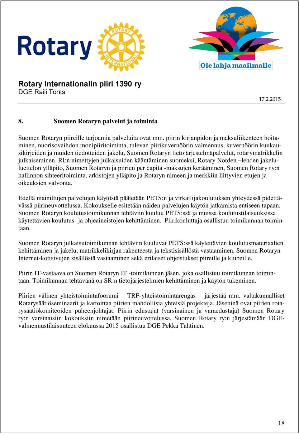 tietojärjestelmäpalvelut, rotarymatrikkelin julkaiseminen, RI:n nimettyjen julkaisuiden kääntäminen suomeksi, Rotary Norden lehden jakeluluettelon ylläpito, Suomen Rotaryn ja piirien per capita