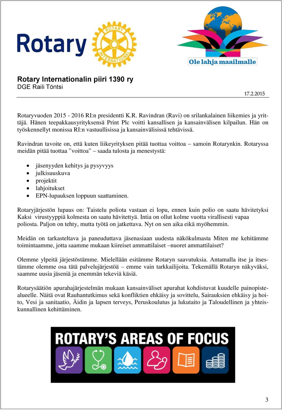 Rotaryssa meidän pitää tuottaa voittoa saada tulosta ja menestystä: jäsenyyden kehitys ja pysyvyys julkisuuskuva projektit lahjoitukset EPN-lupauksen loppuun saattaminen.