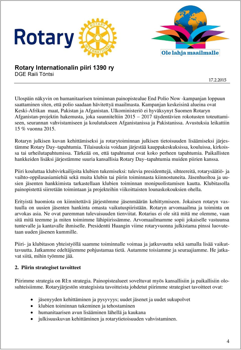 Ulkoministeriö ei hyväksynyt Suomen Rotaryn Afganistan-projektin hakemusta, joka suunniteltiin 2015 2017 täydentävien rokotusten toteuttamiseen, seurannan vahvistamiseen ja koulutukseen