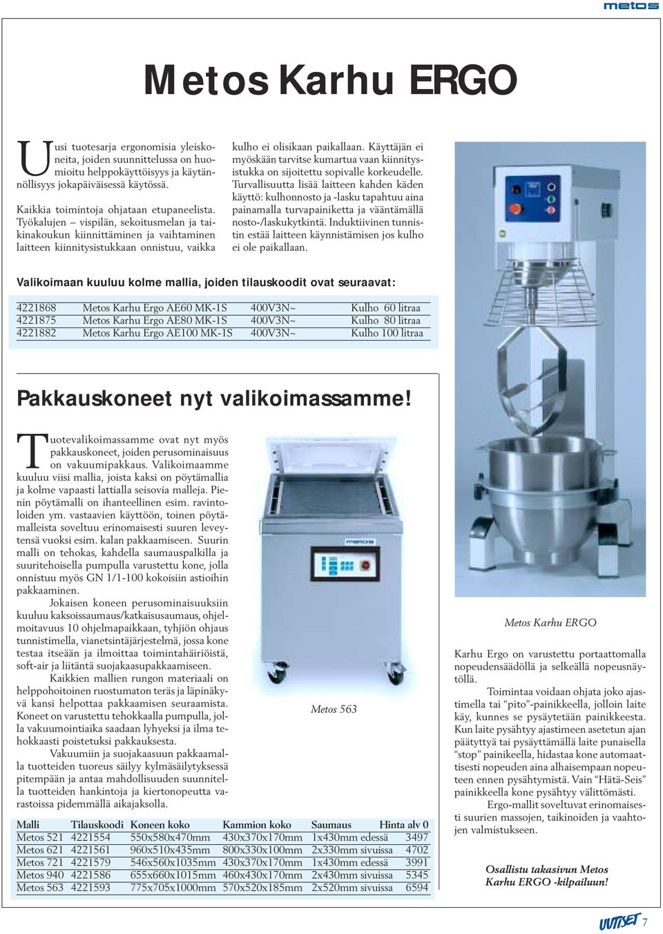 Käyttäjän ei myöskään tarvitse kumartua vaan kiinnitysistukka on sijoitettu sopivalle korkeudelle.