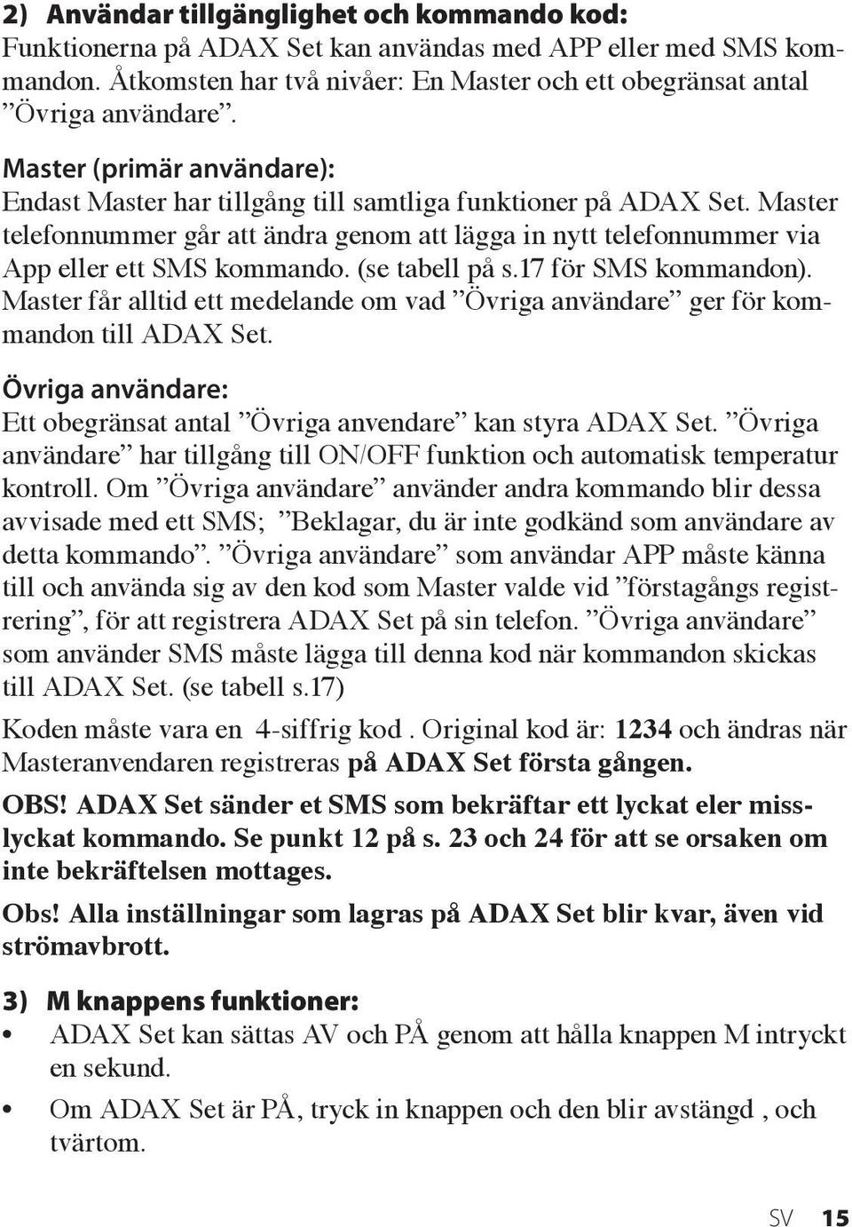 (se tabell på s.17 för SMS kommandon). Master får alltid ett medelande om vad Övriga användare ger för kommandon till ADAX Set.