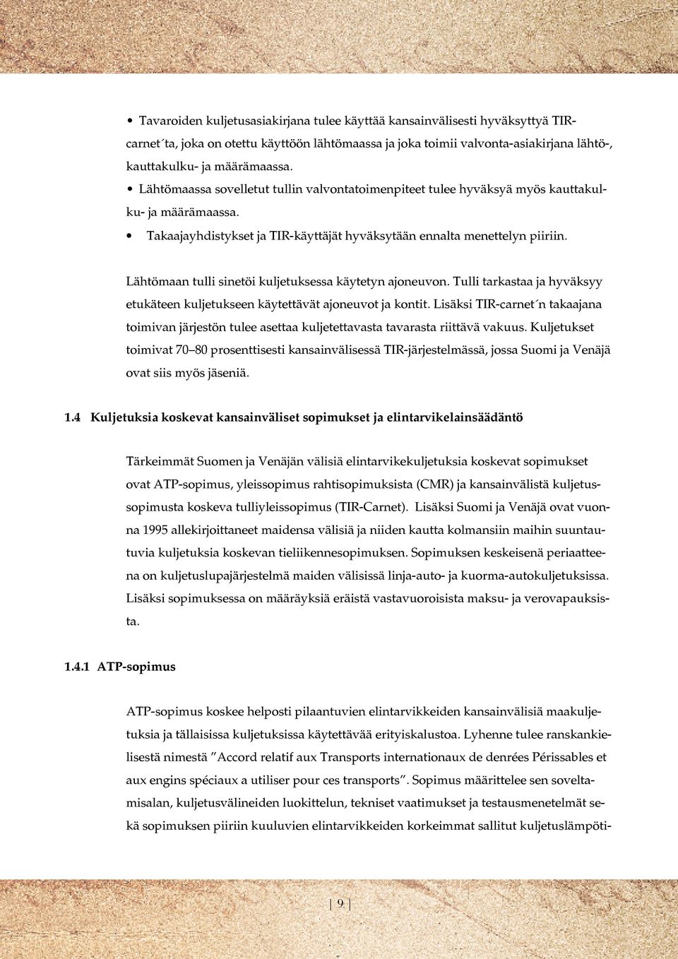 Lähtömaan tulli sinetöi kuljetuksessa käytetyn ajoneuvon. Tulli tarkastaa ja hyväksyy etukäteen kuljetukseen käytettävät ajoneuvot ja kontit.