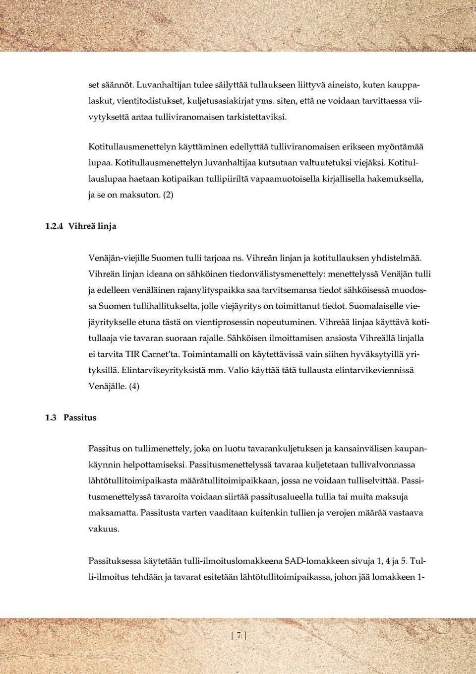 Kotitullausmenettelyn luvanhaltijaa kutsutaan valtuutetuksi viejäksi. Kotitullauslupaa haetaan kotipaikan tullipiiriltä vapaamuotoisella kirjallisella hakemuksella, ja se on maksuton. (2)