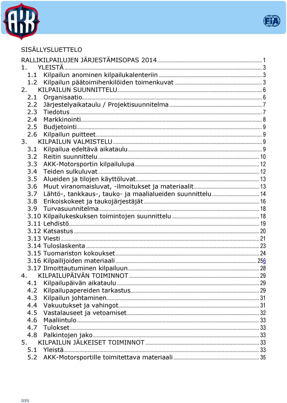 .. 9 3.2 Reitin suunnittelu... 10 3.3 AKK-Motorsportin kilpailulupa... 12 3.4 Teiden sulkuluvat... 12 3.5 Alueiden ja tilojen käyttöluvat... 13 3.6 Muut viranomaisluvat, -ilmoitukset ja materiaalit.