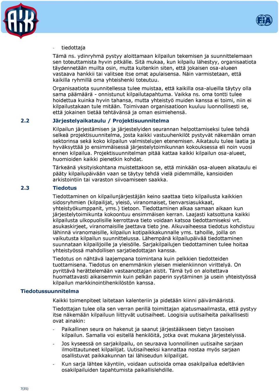 Näin varmistetaan, että kaikilla ryhmillä oma yhteishenki toteutuu. Organisaatiota suunnitellessa tulee muistaa, että kaikilla osa-alueilla täytyy olla sama päämäärä - onnistunut kilpailutapahtuma.