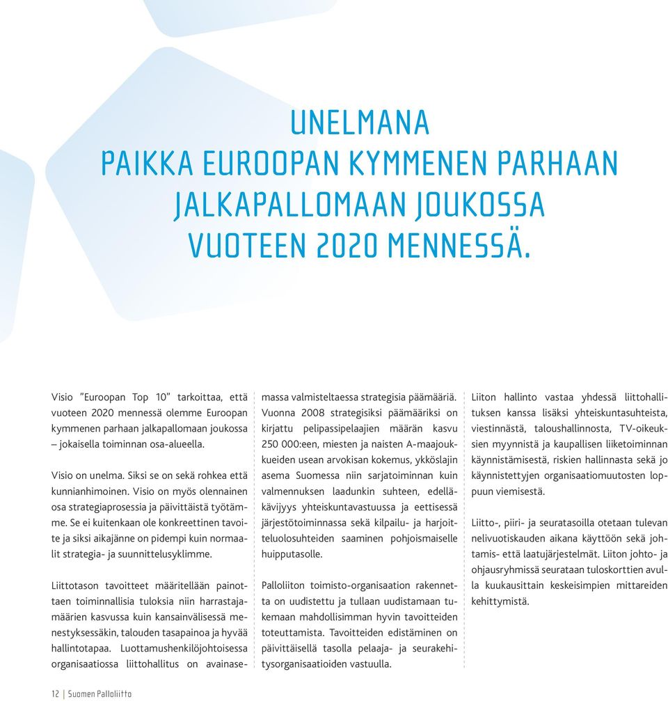 Siksi se on sekä rohkea että kunnianhimoinen. Visio on myös olennainen osa strategiaprosessia ja päivittäistä työtämme.