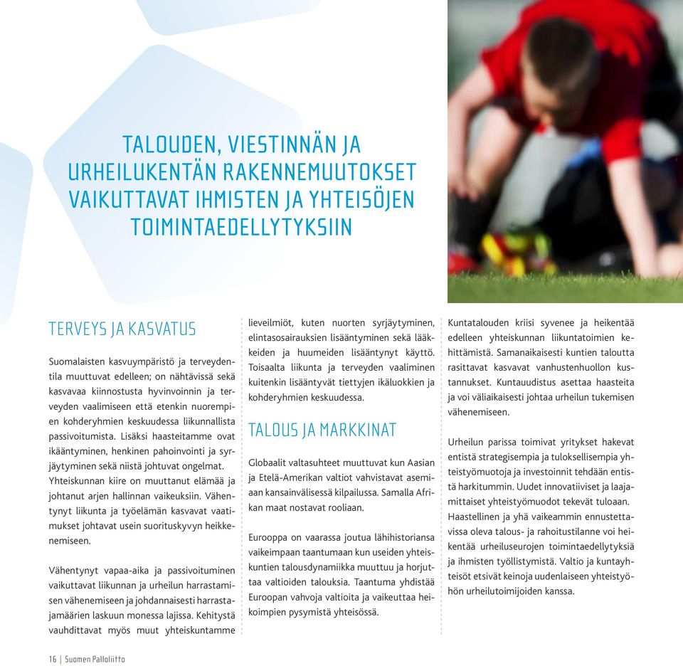 Lisäksi haasteitamme ovat ikääntyminen, henkinen pahoinvointi ja syrjäytyminen sekä niistä johtuvat ongelmat. Yhteiskunnan kiire on muuttanut elämää ja johtanut arjen hallinnan vaikeuksiin.