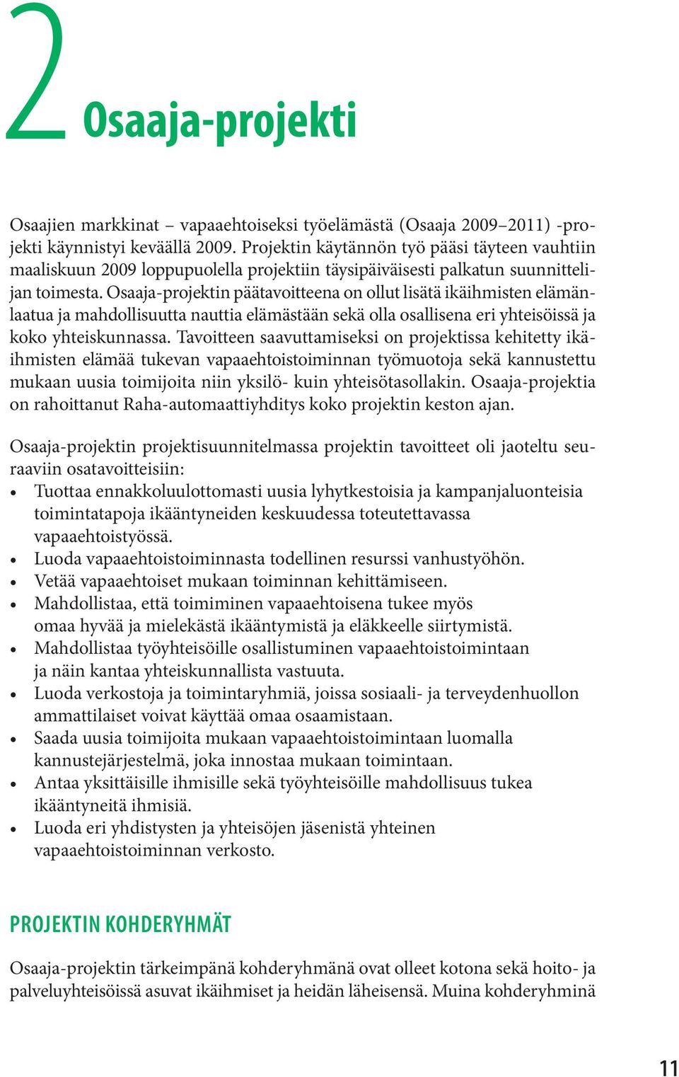 Osaaja-projektin päätavoitteena on ollut lisätä ikäihmisten elämänlaatua ja mahdollisuutta nauttia elämästään sekä olla osallisena eri yhteisöissä ja koko yhteiskunnassa.