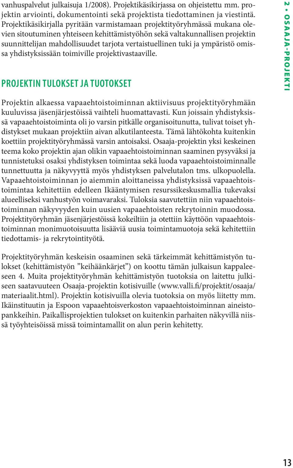 vertaistuellinen tuki ja ympäristö omissa yhdistyksissään toimiville projektivastaaville.