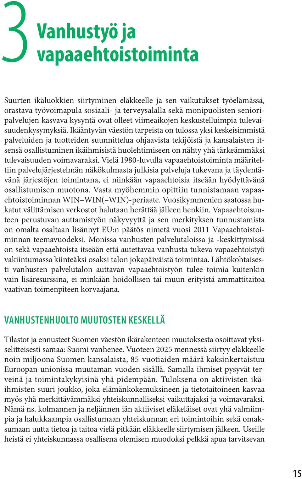 Ikääntyvän väestön tarpeista on tulossa yksi keskeisimmistä palveluiden ja tuotteiden suunnittelua ohjaavista tekijöistä ja kansalaisten itsensä osallistuminen ikäihmisistä huolehtimiseen on nähty