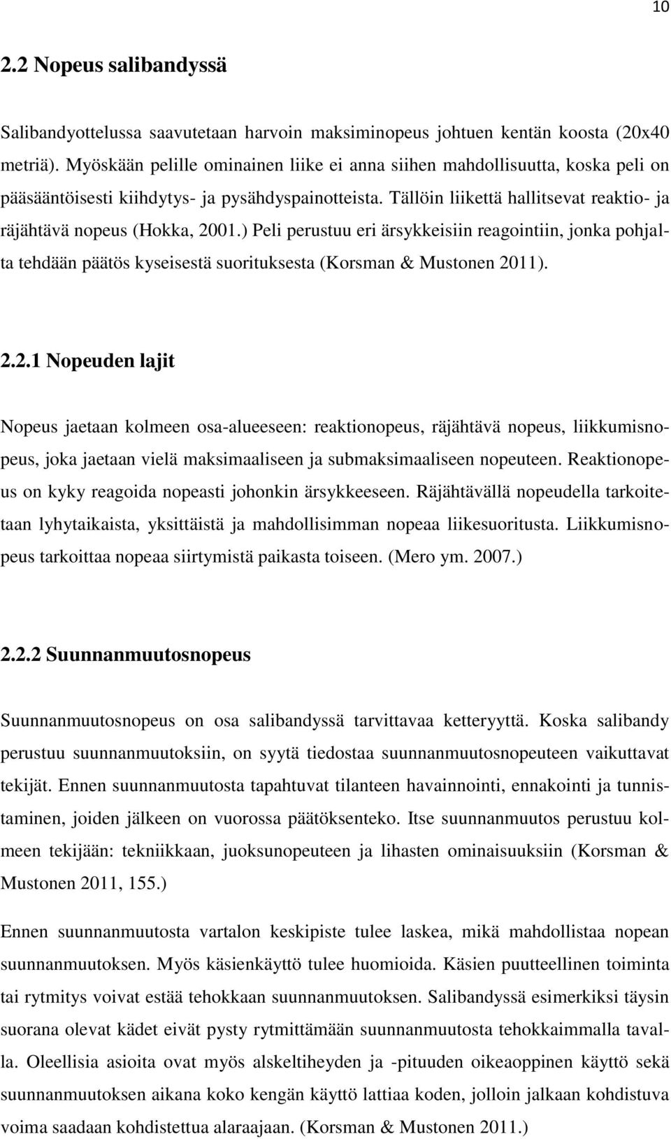 Tällöin liikettä hallitsevat reaktio- ja räjähtävä nopeus (Hokka, 2001.) Peli perustuu eri ärsykkeisiin reagointiin, jonka pohjalta tehdään päätös kyseisestä suorituksesta (Korsman & Mustonen 2011).