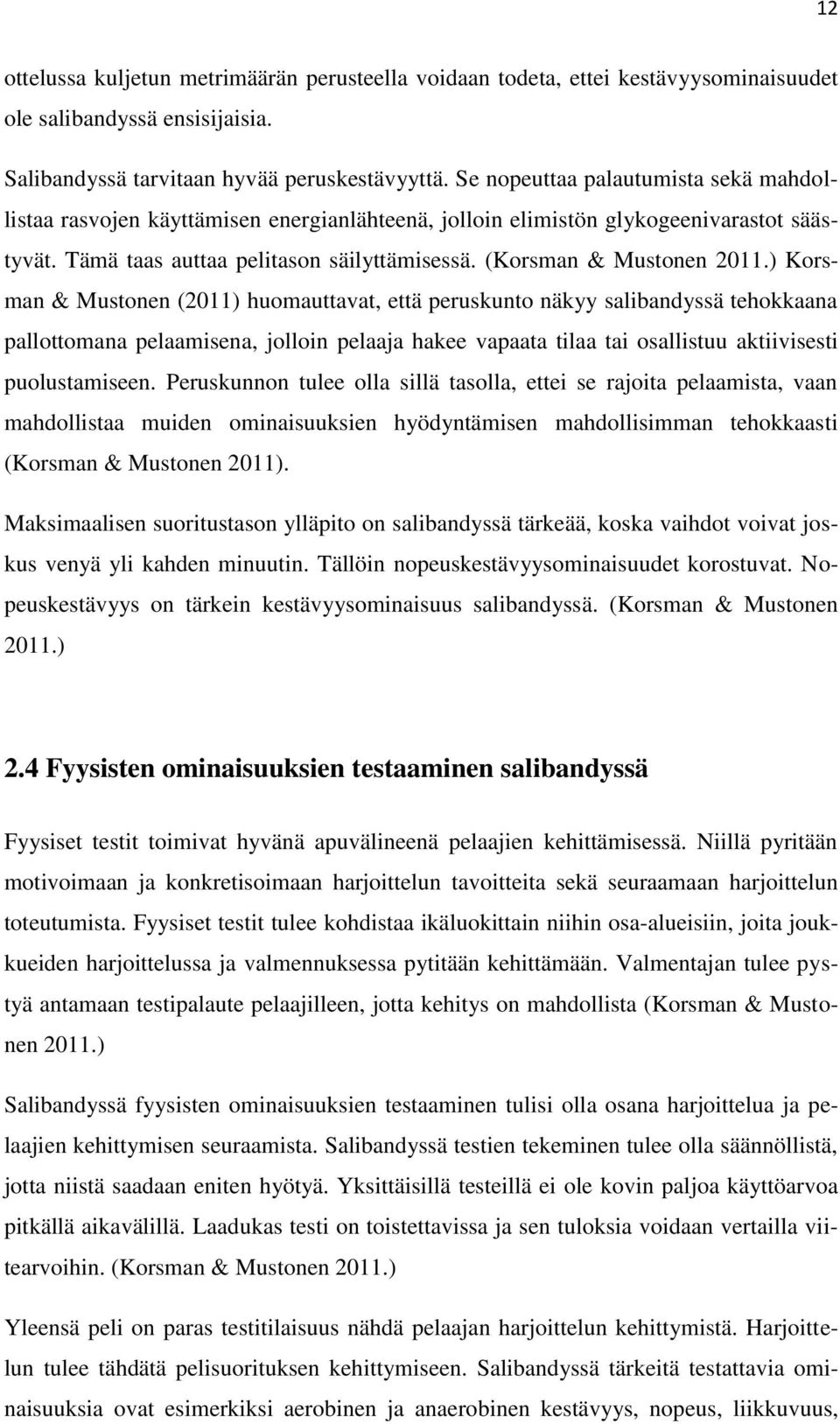 ) Korsman & Mustonen (2011) huomauttavat, että peruskunto näkyy salibandyssä tehokkaana pallottomana pelaamisena, jolloin pelaaja hakee vapaata tilaa tai osallistuu aktiivisesti puolustamiseen.