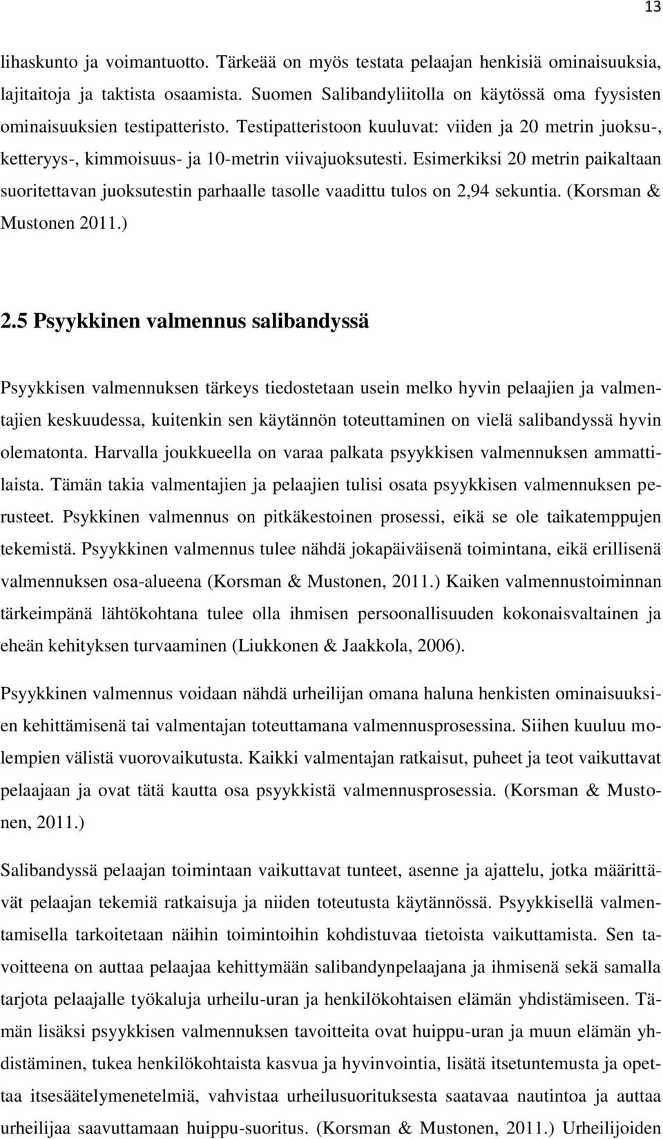 Esimerkiksi 20 metrin paikaltaan suoritettavan juoksutestin parhaalle tasolle vaadittu tulos on 2,94 sekuntia. (Korsman & Mustonen 2011.) 2.