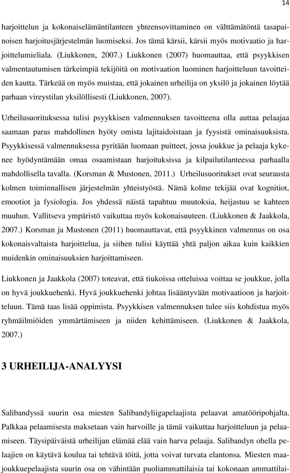 Tärkeää on myös muistaa, että jokainen urheilija on yksilö ja jokainen löytää parhaan vireystilan yksilöllisesti (Liukkonen, 2007).