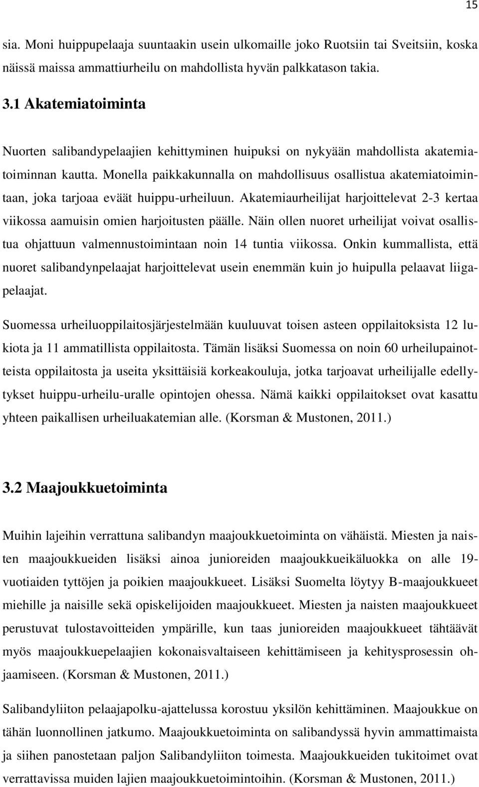 Monella paikkakunnalla on mahdollisuus osallistua akatemiatoimintaan, joka tarjoaa eväät huippu-urheiluun. Akatemiaurheilijat harjoittelevat 2-3 kertaa viikossa aamuisin omien harjoitusten päälle.