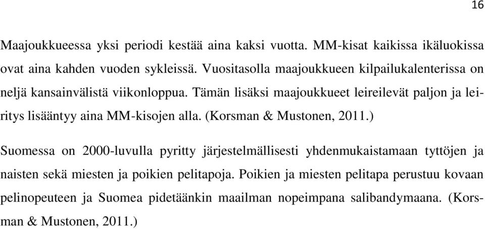 Tämän lisäksi maajoukkueet leireilevät paljon ja leiritys lisääntyy aina MM-kisojen alla. (Korsman & Mustonen, 2011.