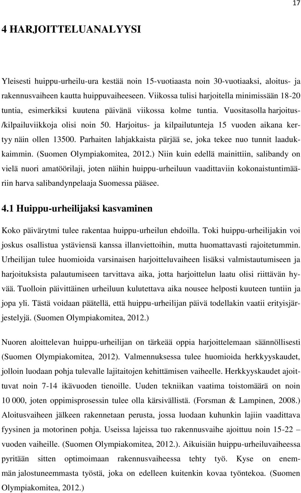 Harjoitus- ja kilpailutunteja 15 vuoden aikana kertyy näin ollen 13500. Parhaiten lahjakkaista pärjää se, joka tekee nuo tunnit laadukkaimmin. (Suomen Olympiakomitea, 2012.