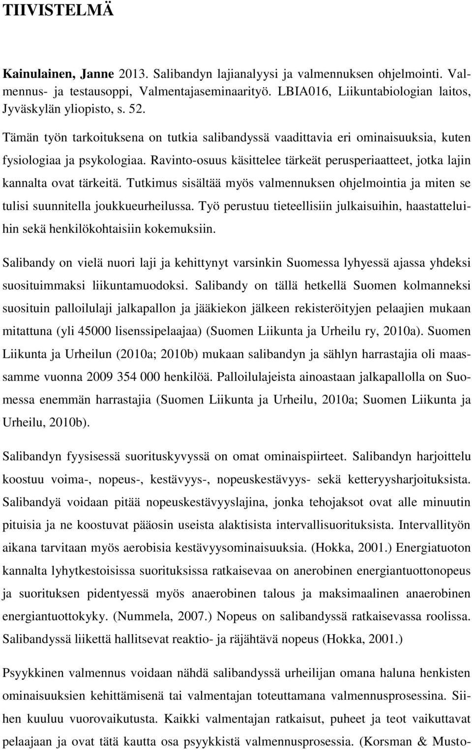 Ravinto-osuus käsittelee tärkeät perusperiaatteet, jotka lajin kannalta ovat tärkeitä. Tutkimus sisältää myös valmennuksen ohjelmointia ja miten se tulisi suunnitella joukkueurheilussa.