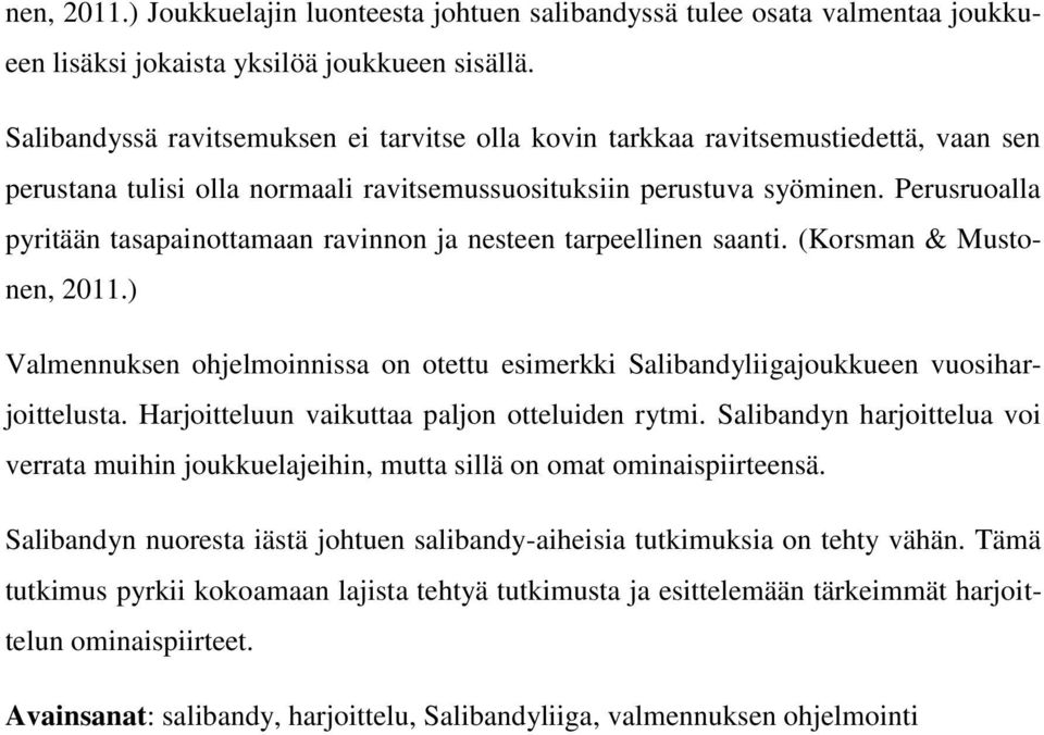 Perusruoalla pyritään tasapainottamaan ravinnon ja nesteen tarpeellinen saanti. (Korsman & Mustonen, 2011.) Valmennuksen ohjelmoinnissa on otettu esimerkki Salibandyliigajoukkueen vuosiharjoittelusta.