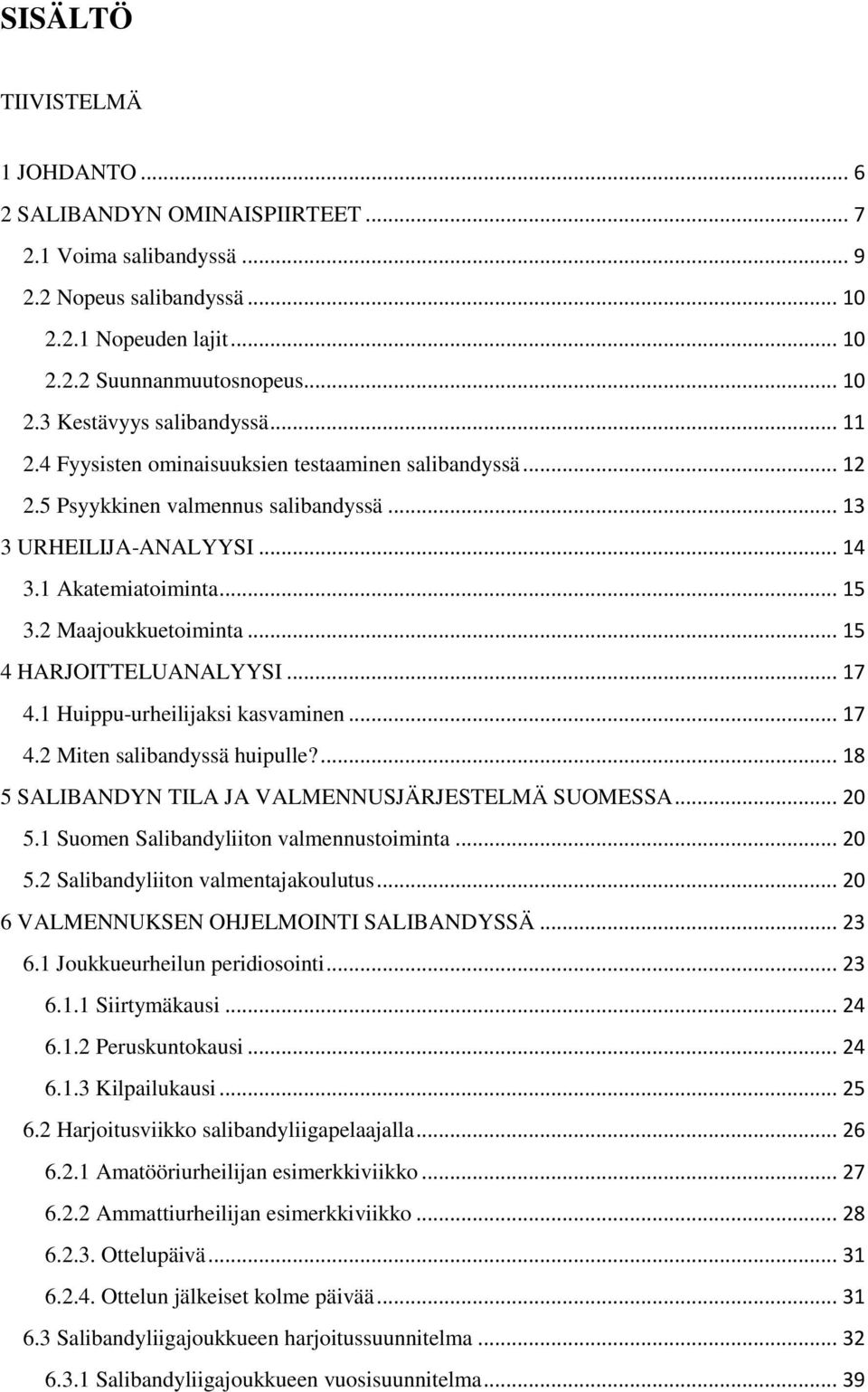 .. 15 4 HARJOITTELUANALYYSI... 17 4.1 Huippu-urheilijaksi kasvaminen... 17 4.2 Miten salibandyssä huipulle?... 18 5 SALIBANDYN TILA JA VALMENNUSJÄRJESTELMÄ SUOMESSA... 20 5.