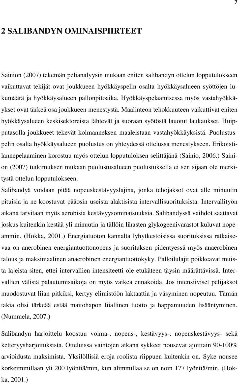 Maalinteon tehokkuuteen vaikuttivat eniten hyökkäysalueen keskisektoreista lähtevät ja suoraan syötöstä lauotut laukaukset. Huipputasolla joukkueet tekevät kolmanneksen maaleistaan vastahyökkäyksistä.