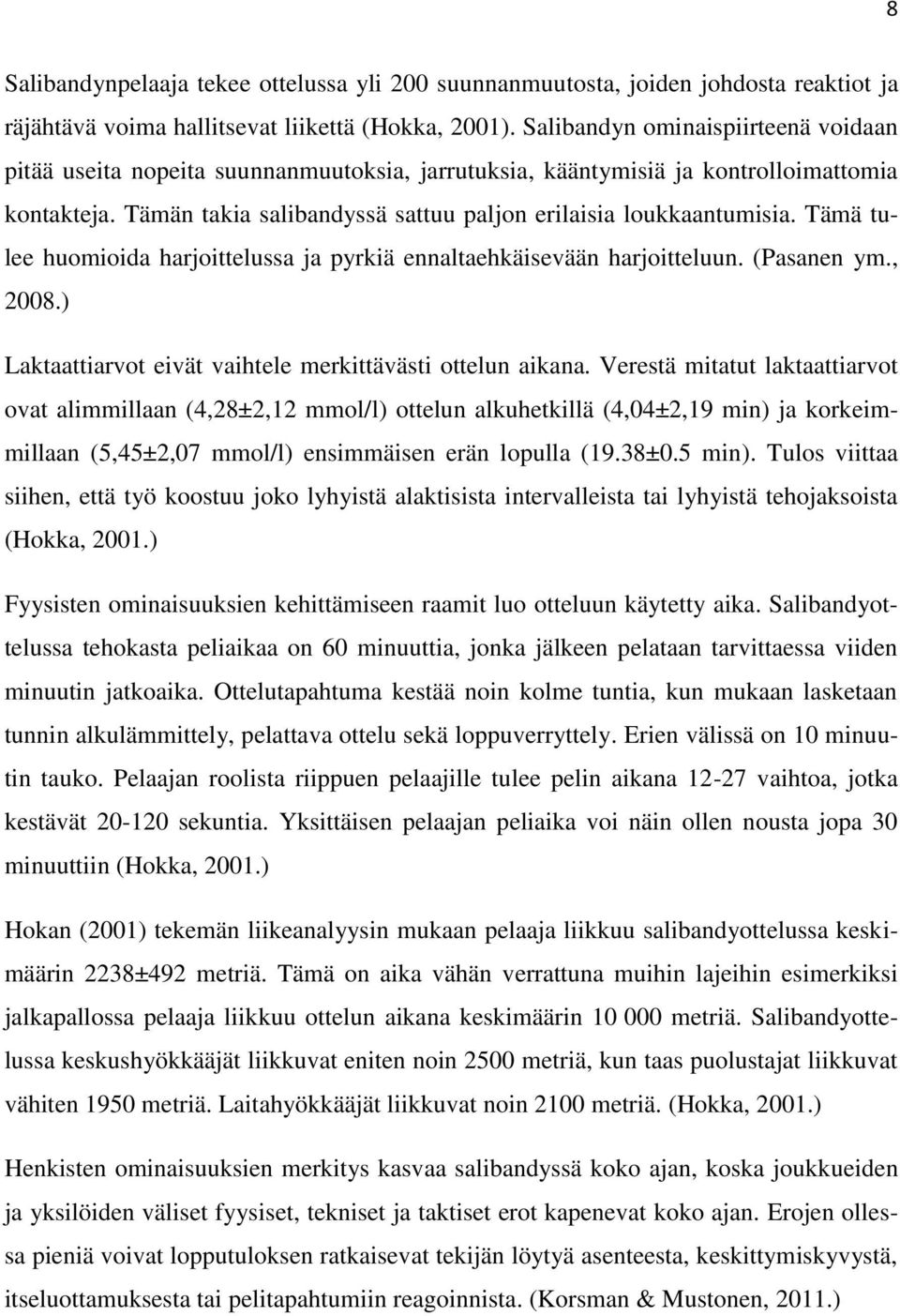 Tämä tulee huomioida harjoittelussa ja pyrkiä ennaltaehkäisevään harjoitteluun. (Pasanen ym., 2008.) Laktaattiarvot eivät vaihtele merkittävästi ottelun aikana.