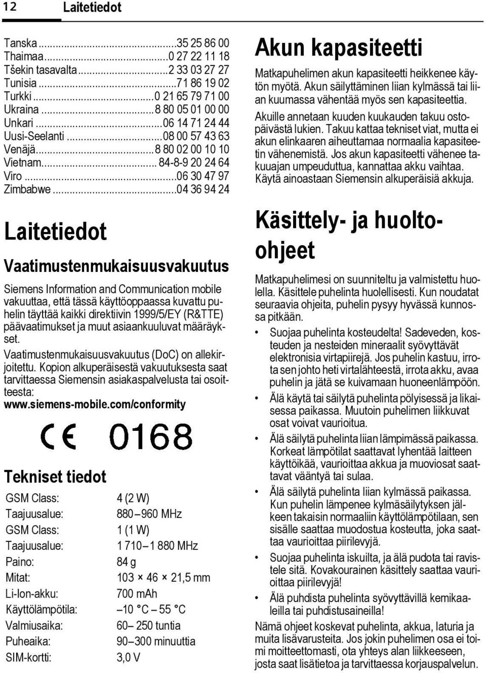 ..04 36 94 24 Laitetiedot Vaatimustenmukaisuusvakuutus Siemens Information and Communication moile vakuuttaa, että tässä käyttöoppaassa kuvattu puhelin täyttää kaikki direktiivin 1999/5/EY (R&TTE)